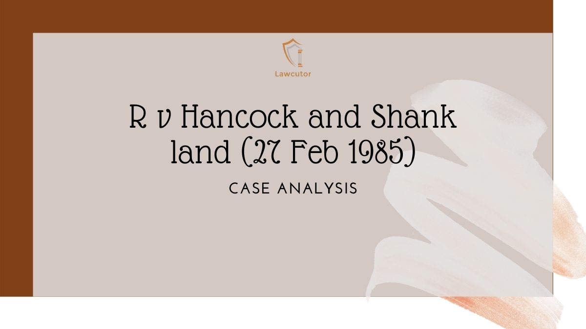 Case Analysis of R v Hancock and Shank land (27 Feb 1985)