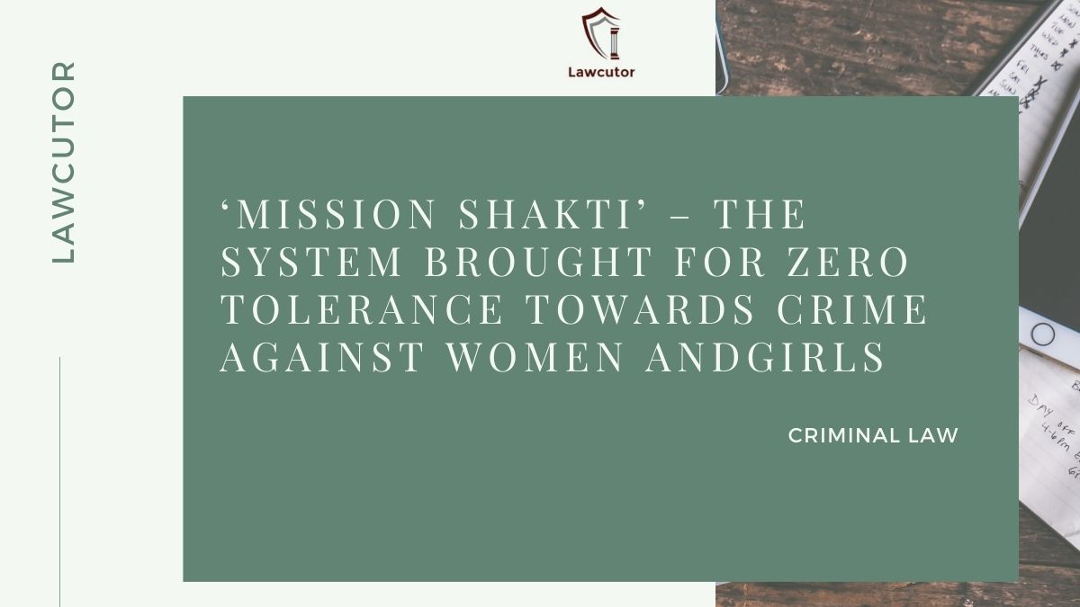 ‘MISSION SHAKTI’ – THE SYSTEM BROUGHT FOR ZERO TOLERANCE TOWARDS CRIME AGAINST WOMEN ANDGIRLS