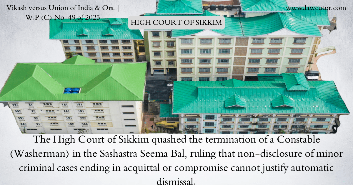 Sikkim HC Sets Aside SSB Constable’s Termination: Minor Criminal Cases & Socio-Economic Background Cannot Automatically Bar Public Employment
