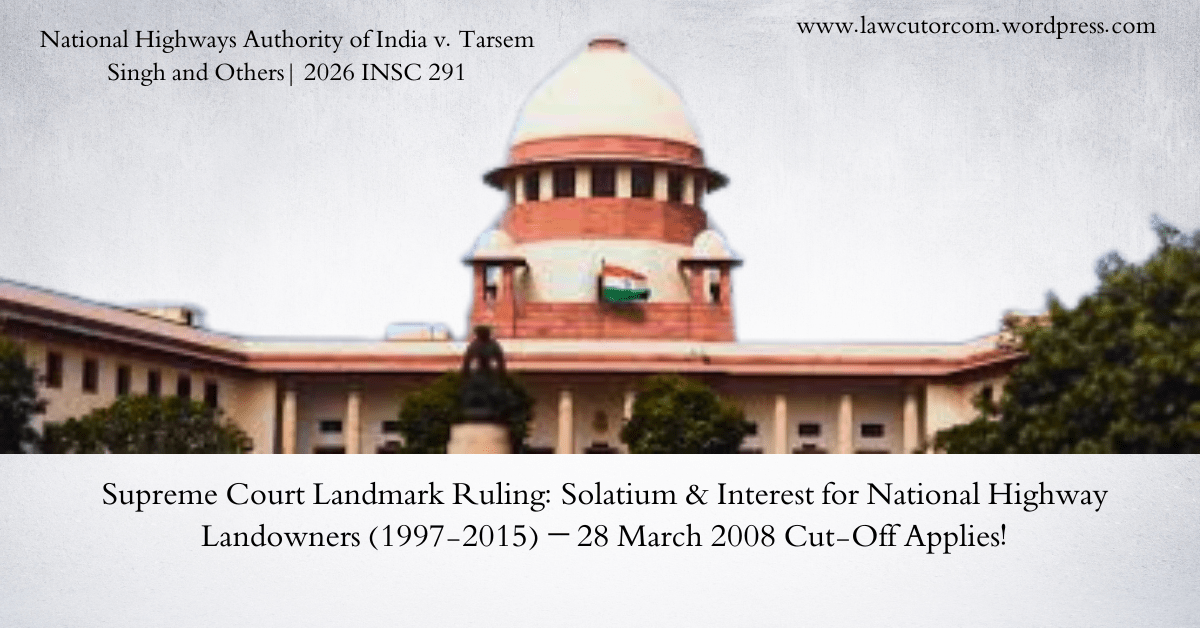 Supreme Court Clarifies Solatium and Interest for National Highway Land Acquisitions: Key Takeaways from the 25 March 2026 Judgment
