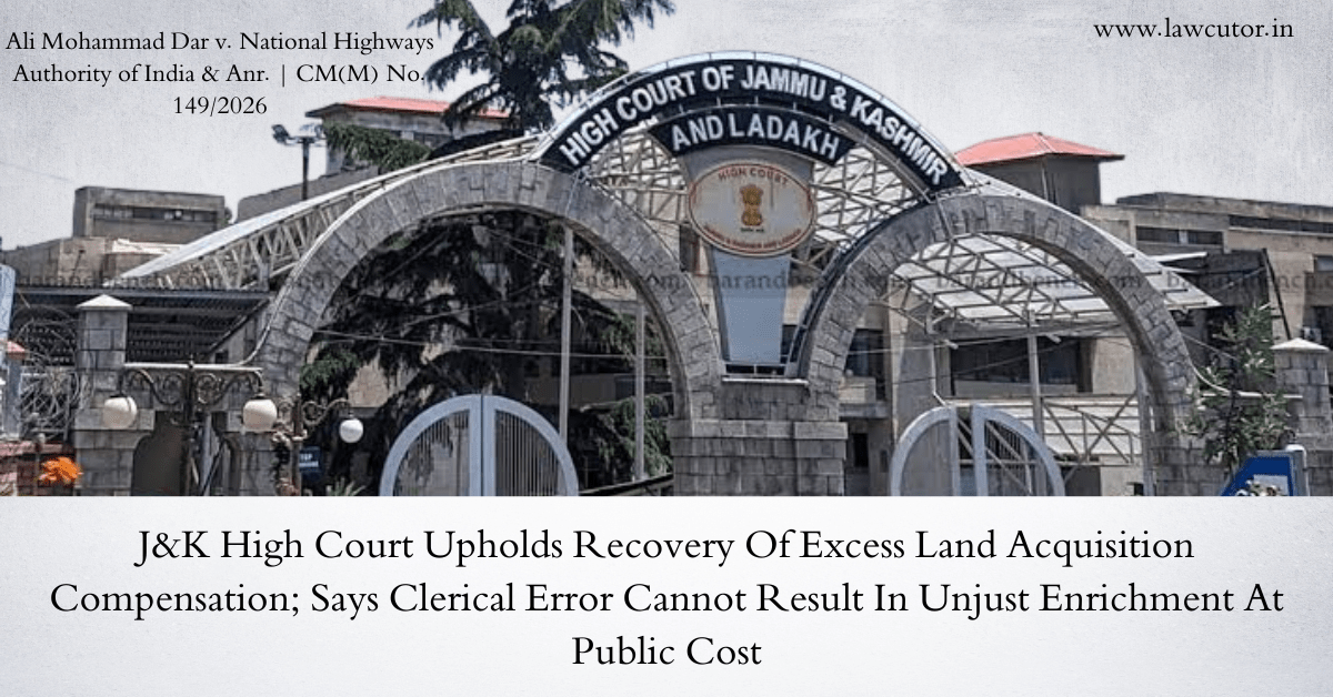Jammu & Kashmir and Ladakh High Court Upholds Recovery of Excess Compensation Paid in Land Acquisition Case, Holds Inherent Powers Under Section 151 CPC Available to Prevent Unjust Enrichment