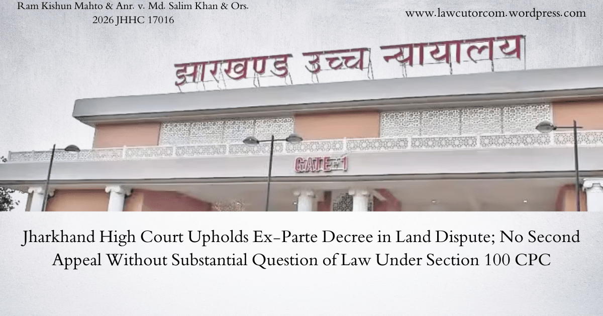 Jharkhand High Court Dismisses Second Appeal – Upholds Ex-Parte Decree in Title Suit Concerning Ancestral Land and PM Awas Yojana Allotment