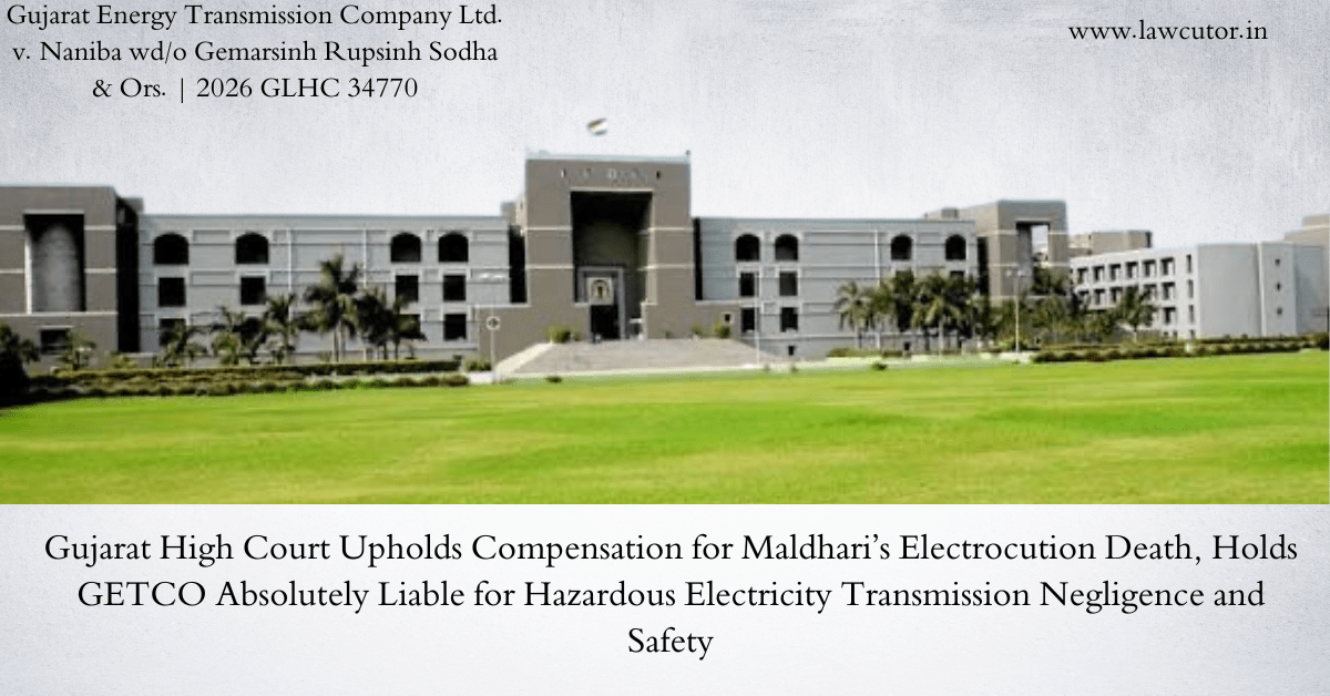 Gujarat High Court Upholds Compensation Award in Electrocution Death Case – Reiterates Principle of Absolute Liability on Electricity Companies