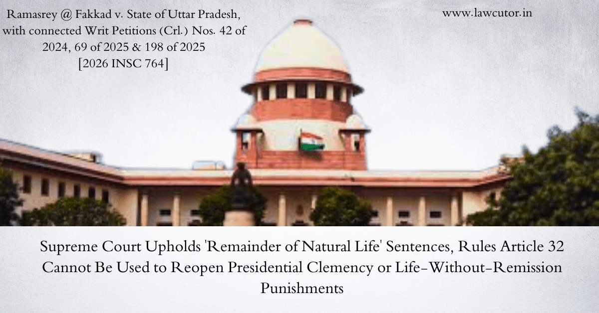 Supreme Court Reaffirms: “Imprisonment for Remainder of Natural Life” Is Constitutional, and Clemency Orders Cannot Be Sat in Appeal Over