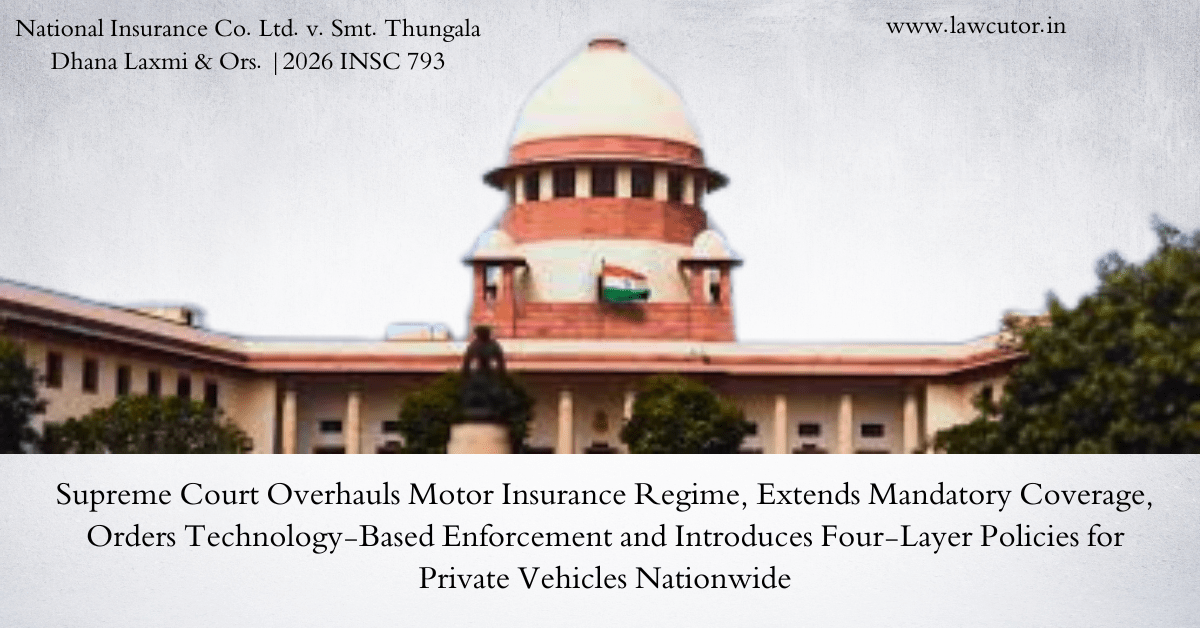 Supreme Court Overhauls Motor Insurance Framework: Four-Layer Policy Structure, Enhanced Mandatory Cover Periods, and Nationwide Enforcement Directions