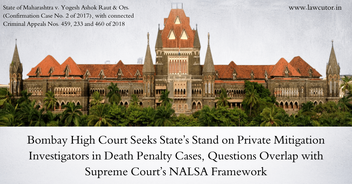 Bombay High Court Weighs Appointment of “Mitigating Investigators” in Death Reference, Seeks State’s Response on Duplication of Mitigation Exercise